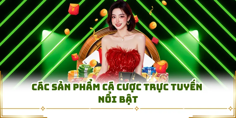 Các sản phẩm cá cược trực tuyến nổi bật