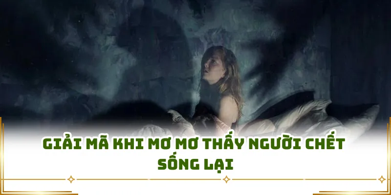 Giải mã khi mơ mơ thấy người chết sống lại