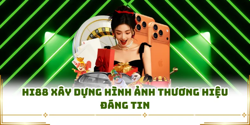Hi88 xây dựng hình ảnh thương hiệu đáng tin
