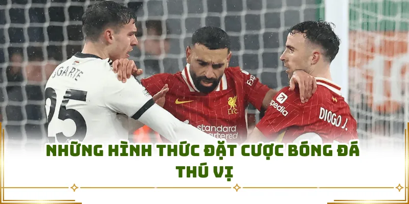 Những hình thức đặt cược bóng đá thú vị