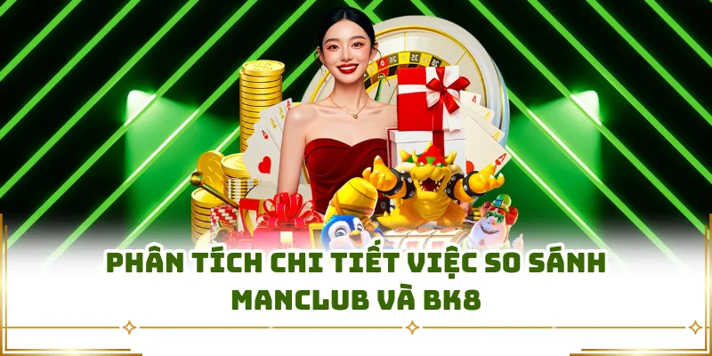 Phân tích chi tiết việc so sánh Manclub và BK8