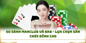 So Sánh Manclub Và BK8 - Lựa Chọn Sân Chơi Đỉnh Cao