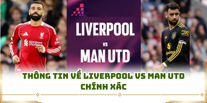 Thông tin về Liverpool vs Man Utd chính xác