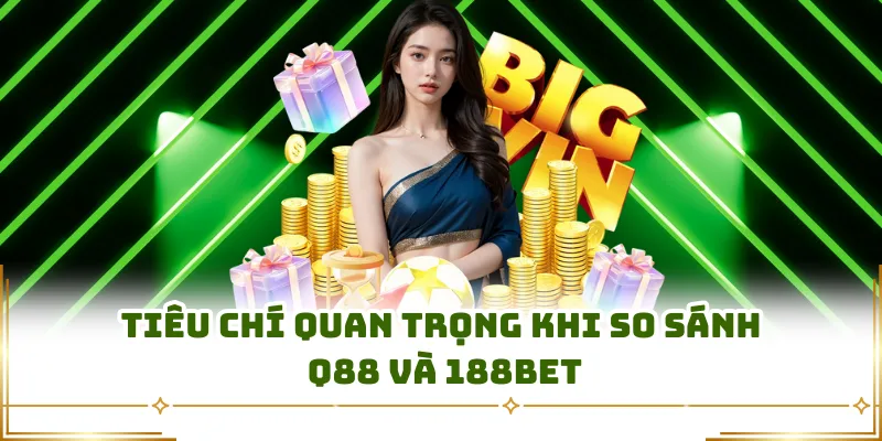 Tiêu chí quan trọng khi so sánh Q88 và 188BET