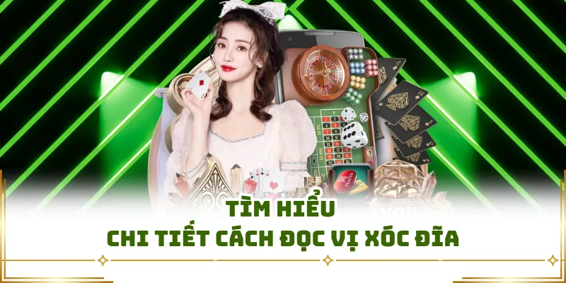 Tìm hiểu chi tiết cách đọc vị xóc đĩa