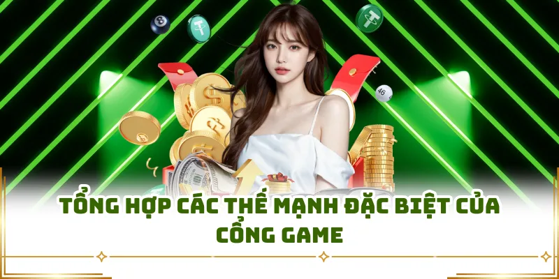 Tổng hợp các thế mạnh đặc biệt của cổng game