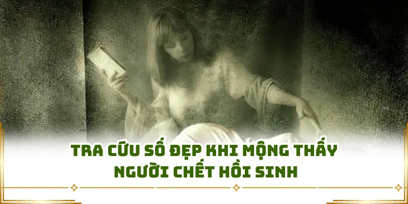 Tra cứu số đẹp khi mộng thấy người hồi sinh